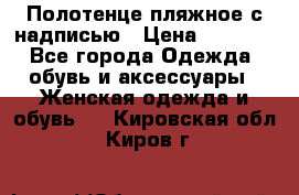 Полотенце пляжное с надписью › Цена ­ 1 200 - Все города Одежда, обувь и аксессуары » Женская одежда и обувь   . Кировская обл.,Киров г.